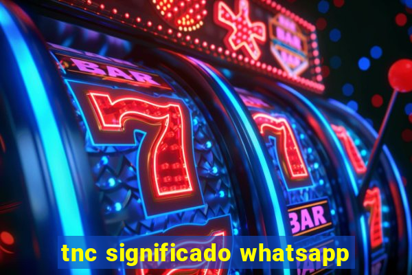 tnc significado whatsapp